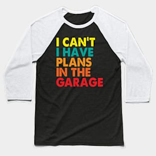 I Can't I Have Plans In The Garage Baseball T-Shirt